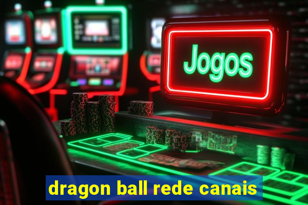 dragon ball rede canais